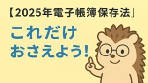 2025年電子帳簿保存法わかりやすく